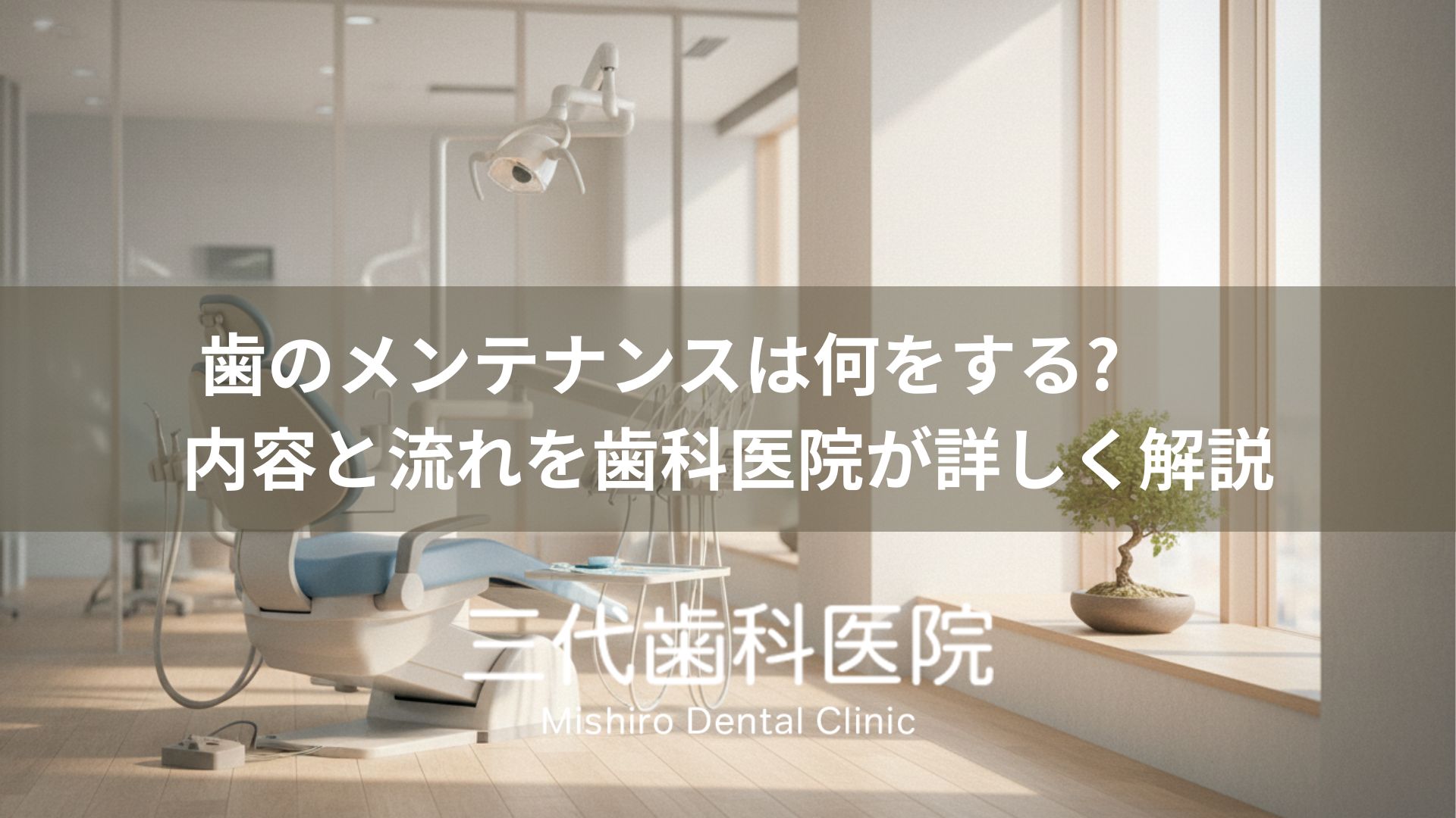 歯のメンテナンスは何をする?内容と流れを歯科医院が詳しく解説