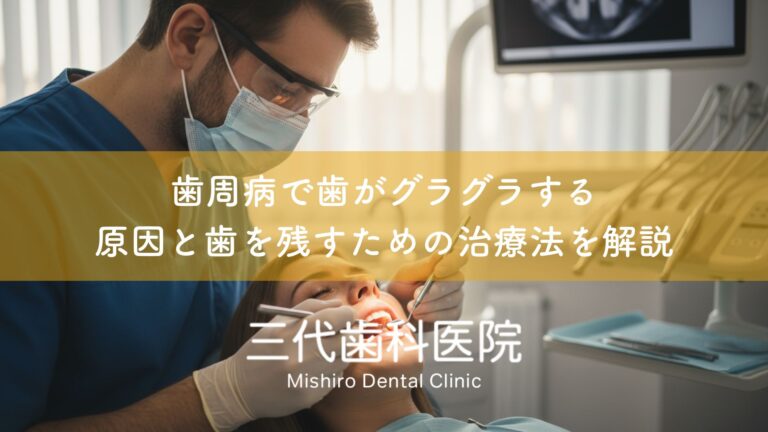 歯周病で歯がグラグラする〜原因と歯を残すための治療法を解説